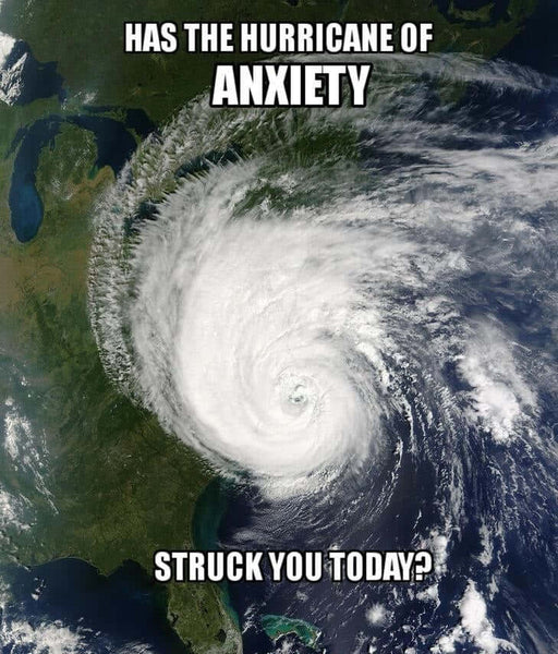 Has the (GAD) Anxiety Hurricane struck you today?