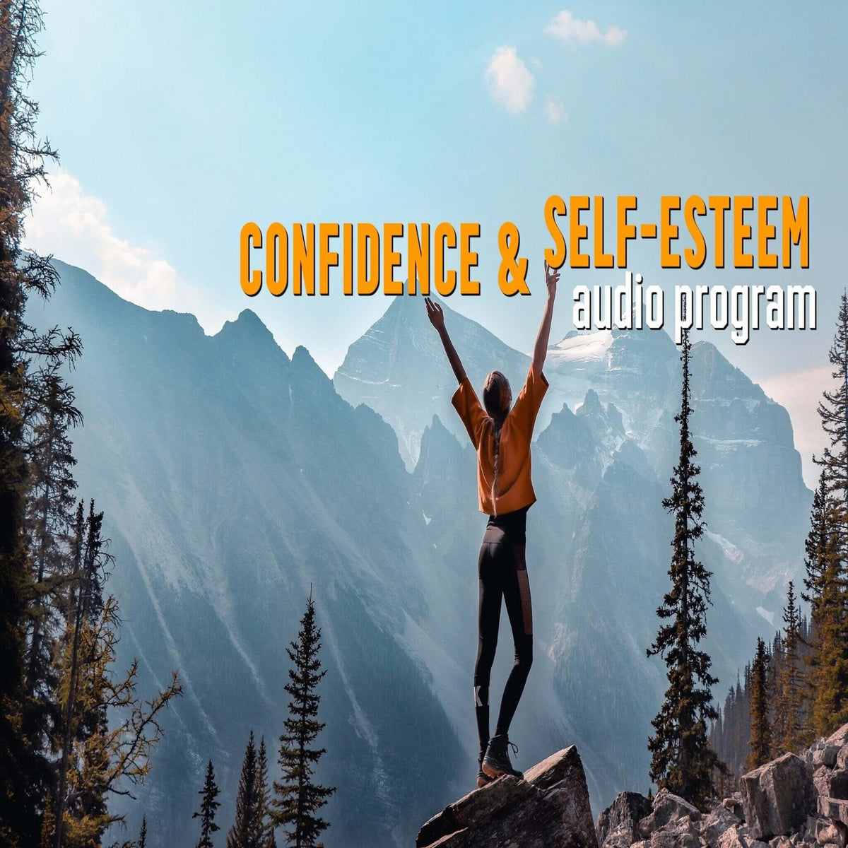 Photo of a young woman in the mountains stood on a boulder reaching up in self congratulation, with the words confidence and self esteem audio program placed above her. An advert for the Confidence and Self-Esteem program by Michael Mahoney